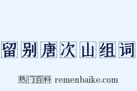 留别唐次山组词是什么意思的图片